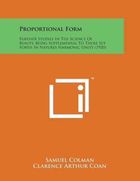 Proportional Form: Further Studies in the Science of Beauty, Being Supplemental to Those Set Forth in Natures Harmonic Unity (1920) - Samuel Colman - Books - Literary Licensing, LLC - 9781169968516 - August 7, 2014