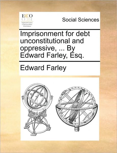 Cover for Edward Farley · Imprisonment for Debt Unconstitutional and Oppressive, ... by Edward Farley, Esq. (Paperback Book) (2010)