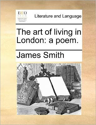 Cover for James Smith · The Art of Living in London: a Poem. (Taschenbuch) (2010)