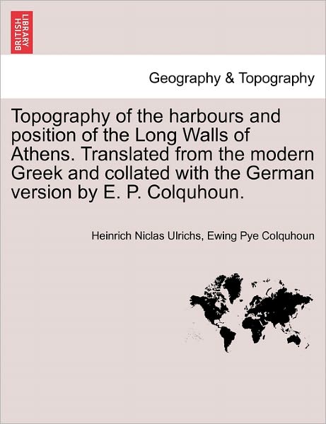 Cover for Heinrich Niclas Ulrichs · Topography of the Harbours and Position of the Long Walls of Athens. Translated from the Modern Greek and Collated with the German Version by E. P. Co (Paperback Book) (2011)