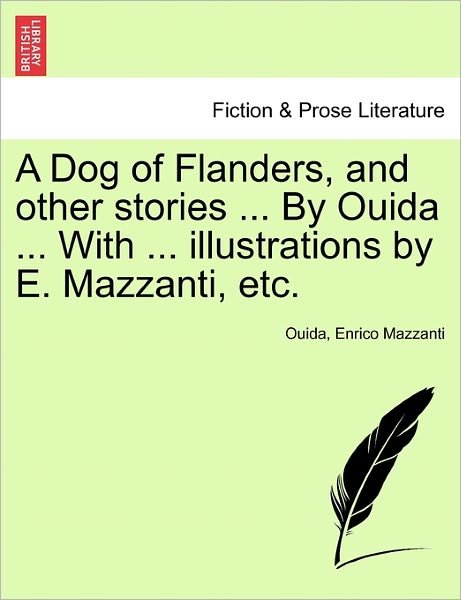 A Dog of Flanders, and Other Stories ... by Ouida ... with ... Illustrations by E. Mazzanti, Etc. - Ouida - Bøker - British Library, Historical Print Editio - 9781241208516 - 17. mars 2011