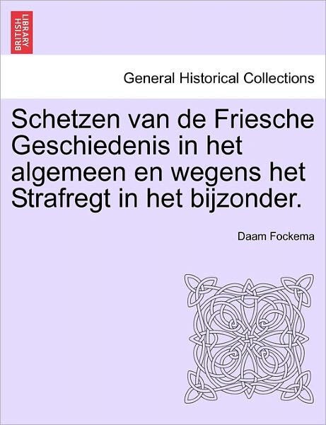 Cover for Daam Fockema · Schetzen Van de Friesche Geschiedenis in Het Algemeen En Wegens Het Strafregt in Het Bijzonder. Erste Deel (Taschenbuch) [Dutch edition] (2011)