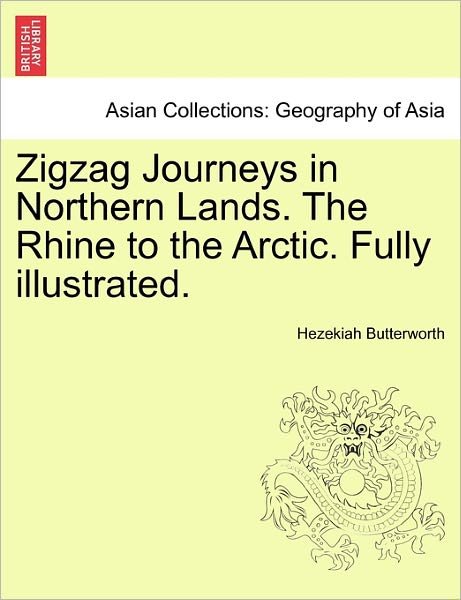 Cover for Hezekiah Butterworth · Zigzag Journeys in Northern Lands. the Rhine to the Arctic. Fully Illustrated. (Paperback Book) (2011)
