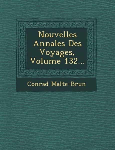 Nouvelles Annales Des Voyages, Volume 132... - Conrad Malte-brun - Books - Saraswati Press - 9781249538516 - September 1, 2012