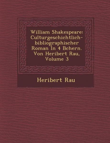 Cover for Heribert Rau · William Shakespeare: Culturgeschichtlich-bibliographischer Roman in 4 B Chern. Von Heribert Rau, Volume 3 (Paperback Book) (2012)