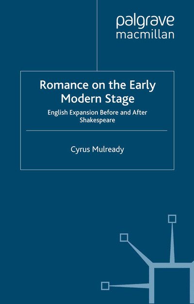 Cover for Cyrus Mulready · Romance on the Early Modern Stage: English Expansion Before and After Shakespeare (Paperback Book) [1st ed. 2013 edition] (2013)