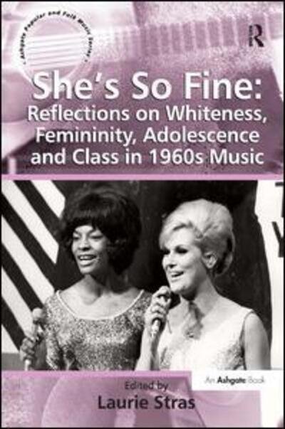 She's So Fine: Reflections on Whiteness, Femininity, Adolescence and Class in 1960s Music - Ashgate Popular and Folk Music Series (Hardcover Book) (2010)