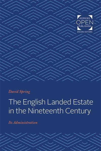 The English Landed Estate in the Nineteeth Century: Its Administration - David Spring - Books - Johns Hopkins University Press - 9781421433516 - January 26, 2020