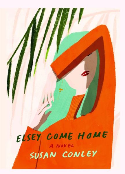 Cover for Susan Conley · Elsey Come Home (Book) (2019)