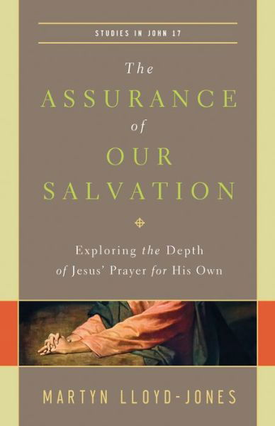 Cover for Martyn Lloyd-Jones · The Assurance of Our Salvation: Exploring the Depth of Jesus' Prayer for His Own (Studies in John 17) (Paperback Book) (2013)