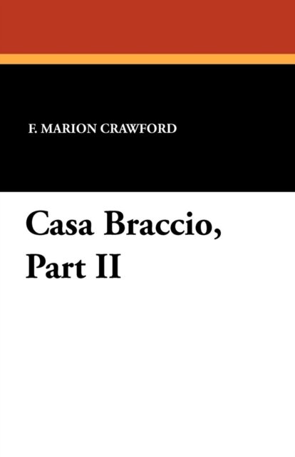 Casa Braccio, Part II - F. Marion Crawford - Libros - Wildside Press - 9781434428516 - 31 de diciembre de 2010