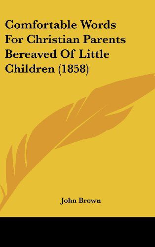 Cover for John Brown · Comfortable Words for Christian Parents Bereaved of Little Children (1858) (Hardcover Book) (2008)