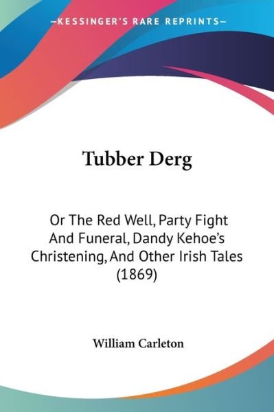 Cover for William Carleton · Tubber Derg: or the Red Well, Party Fight and Funeral, Dandy Kehoe's Christening, and Other Irish Tales (1869) (Paperback Book) (2008)