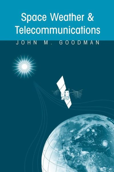 Cover for John M. Goodman · Space Weather &amp; Telecommunications - The Springer International Series in Engineering and Computer Science (Paperback Book) [Softcover reprint of hardcover 1st ed. 2005 edition] (2010)