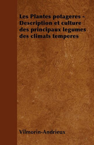 Cover for Vilmorin-andrieux · Les Plantes Potagères - Description et Culture Des Principaux Légumes Des Climats Tempérés (Paperback Book) [French edition] (2010)