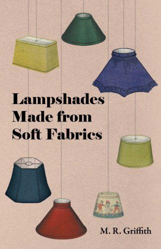 Lampshades Made from Soft Fabrics - M. R. Griffith - Books - Joline Press - 9781447413516 - June 3, 2011