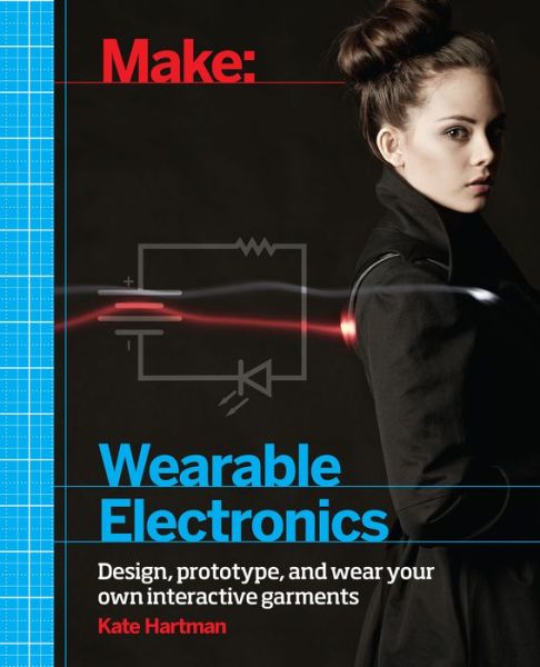 Cover for Kate Hartman · Make: Wearable and Flexible Electronics: Tools and Techniques for Prototyping Wearable Electronics (Paperback Book) (2014)