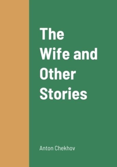 The Wife and Other Stories - Anton Chekhov - Bøker - Lulu.com - 9781458329516 - 20. mars 2022