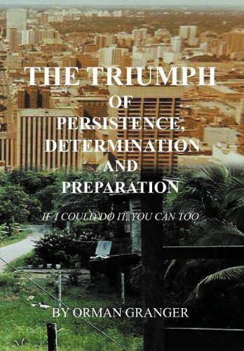 The Triumph of Persistence, Determination and Preparation: if I Could Do It, You Can Too - Orman Granger - Kirjat - Xlibris - 9781465361516 - maanantai 12. syyskuuta 2011