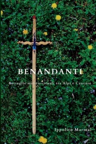 Cover for Ippolito Marmai · Benandanti Battaglie Mitico-Rituali Tra le Alpi e il Caucaso (Bok) (2022)