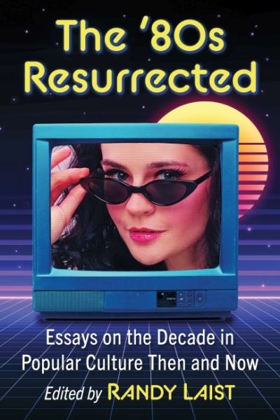 Cover for Randy Laist · The '80s Resurrected: Essays on the Decade in Popular Culture Then and Now (Paperback Book) (2023)