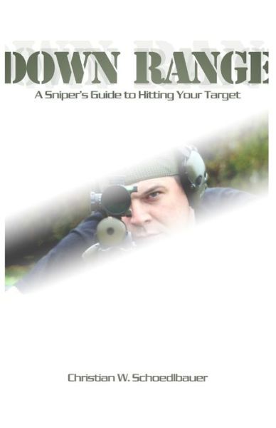 Cover for Schoedlbauer Christian W · Down Range: a Sniper's Guide to Hitting Your Target (Paperback Book) (2012)