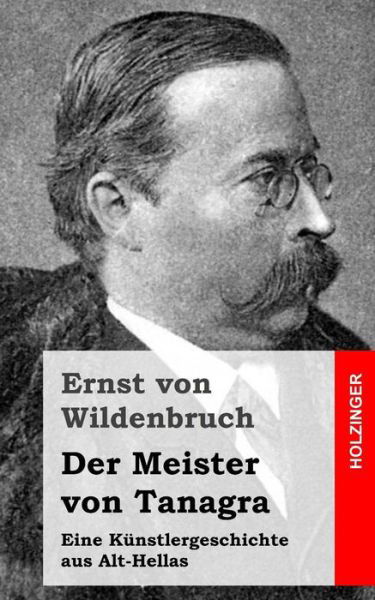 Cover for Ernst Von Wildenbruch · Der Meister Von Tanagra: Eine Kunstlergeschichte Aus Alt-hellas (Paperback Bog) (2013)