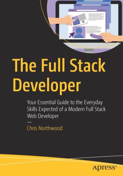 Cover for Chris Northwood · The Full Stack Developer: Your Essential Guide to the Everyday Skills Expected of a Modern Full Stack Web Developer (Paperback Book) [1st edition] (2018)