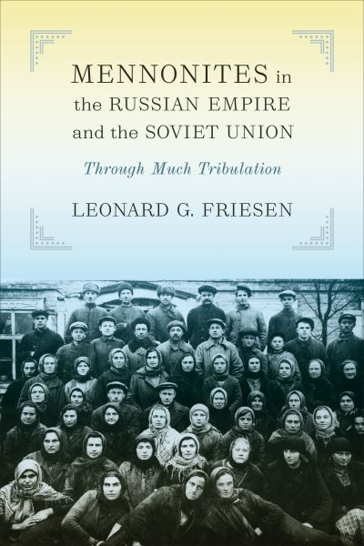 Cover for Leonard G. Friesen · Mennonites in the Russian Empire and the Soviet Union: Through Much Tribulation - Tsarist and Soviet Mennonite Studies (Hardcover Book) (2022)