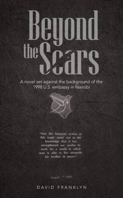 Beyond the Scars: a Novel Set Against the Background of the 1998 U.s. Embassy in Nairobi - David Franklyn - Livros - Authorhouse - 9781491887516 - 14 de março de 2014