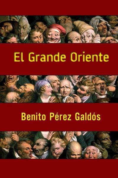 El Grande Oriente - Benito Perez Galdos - Livros - Createspace - 9781496118516 - 3 de março de 2014