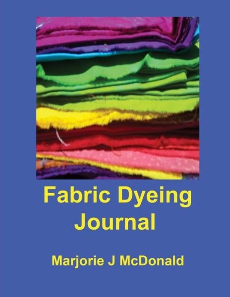 Cover for Marjorie J Mcdonald · Fabric Dyeing Journal (Pocketbok) (2014)