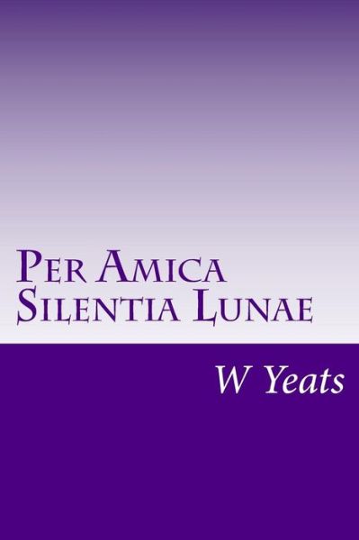 Cover for W B Yeats · Per Amica Silentia Lunae (Paperback Book) (2014)