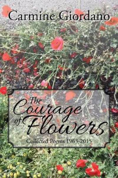 Cover for Carmine Giordano · The Courage of Flowers: Collected Poems 1963-2015 (Paperback Book) (2015)