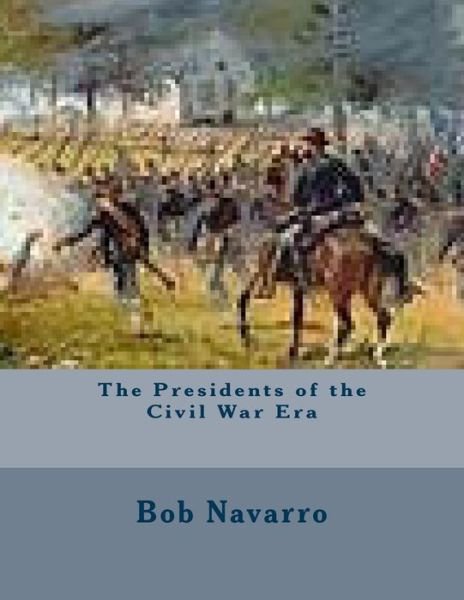 Cover for Bob Navarro · The Presidents of the Civil War Era (Paperback Book) (2014)