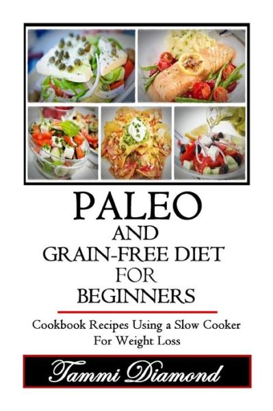 Cover for Tammi Diamond · Paleo and Grain-free Diet for Beginners: Cookbook Recipes Using a Slow Cooker for Weight Loss (Paperback Book) (2015)