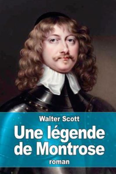 Une legende de Montrose - Walter Scott - Books - Createspace Independent Publishing Platf - 9781522707516 - December 11, 2015