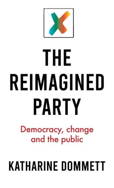 Cover for Dommett, Katharine (Director of the Sir Bernard Crick Centre) · The Reimagined Party: Democracy, Change and the Public (Hardcover Book) (2020)