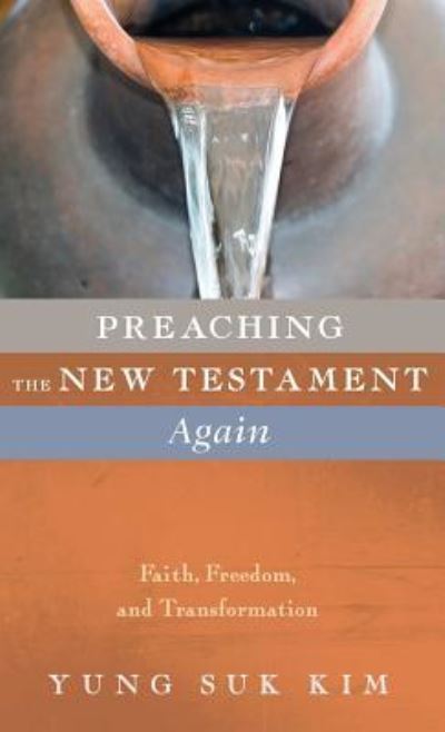 Cover for Yung Suk Kim · Preaching the New Testament Again: Faith, Freedom, and Transformation (Inbunden Bok) (2019)