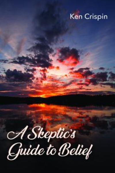 A Skeptic's Guide to Belief - Ken Crispin - Kirjat - Resource Publications - 9781532678516 - torstai 4. huhtikuuta 2019