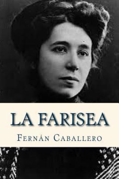 La farisea - Fernan Caballero - Kirjat - Createspace Independent Publishing Platf - 9781535099516 - maanantai 4. heinäkuuta 2016