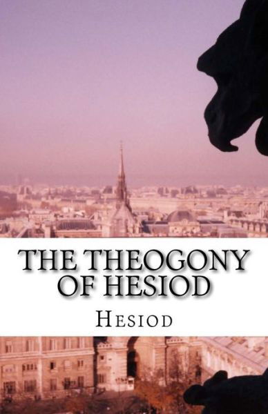 The Theogony of Hesiod - Hesiod - Books - Createspace Independent Publishing Platf - 9781537079516 - August 22, 2016