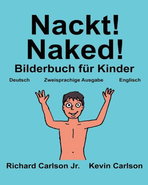 Nackt! Naked! - Carlson, Richard,  Jr. - Books - Createspace Independent Pub - 9781539992516 - November 7, 2016