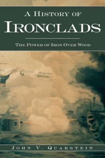 A History of Ironclads - Director Newport News Museums John V Quarstein - Books - History Press Library Editions - 9781540217516 - February 28, 2007
