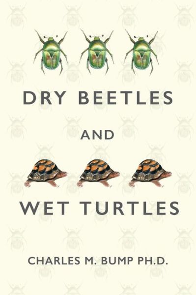 Cover for Charles M Bump · Dry Beetles and Wet Turtles (Taschenbuch) (2017)