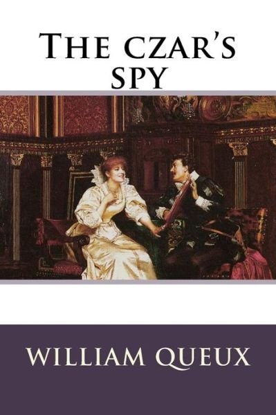 Cover for William Le Queux · The czar's spy William Le Queux (Paperback Book) (2017)