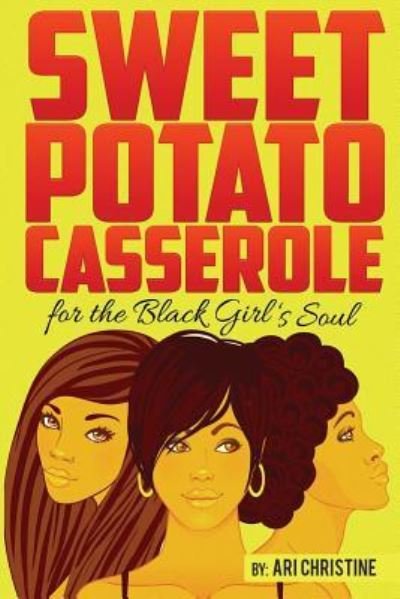 Sweet Potato Casserole for the Black Girl's Soul - Ari Christine - Livros - CreateSpace Independent Publishing Platf - 9781542750516 - 17 de fevereiro de 2017