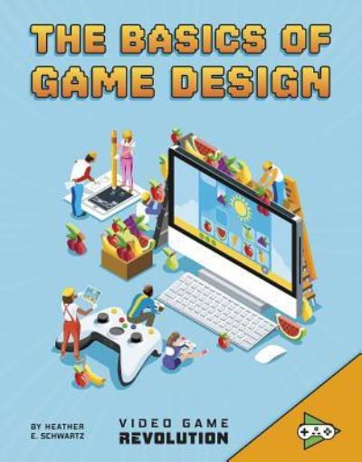 Basics of Game Design - Heather E. Schwartz - Kirjat - Capstone - 9781543571516 - torstai 1. elokuuta 2019