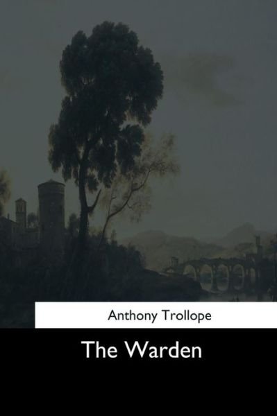 The Warden - Anthony Trollope - Books - Createspace Independent Publishing Platf - 9781544727516 - March 25, 2017