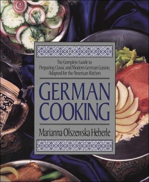 Cover for Marianna Olszewska Heberle · German Cooking: The Complete Guide to Preparing Classic and Modern German Cuisine, Adapted for the American Kitchen (Paperback Bog) [1st edition] (1996)